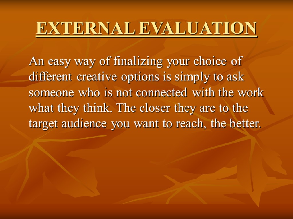 EXTERNAL EVALUATION An easy way of finalizing your choice of different creative options is